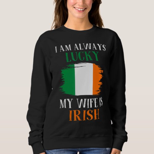 I Always Lucky My Wife Is Irish Family Ireland Fla Sweatshirt