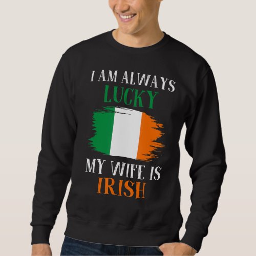 I Always Lucky My Wife Is Irish Family Ireland Fla Sweatshirt