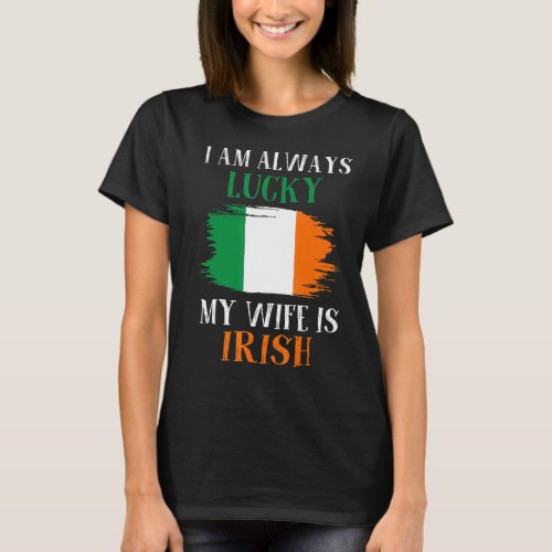 I Always Lucky My Wife Is Irish Family Ireland Fla T_Shirt