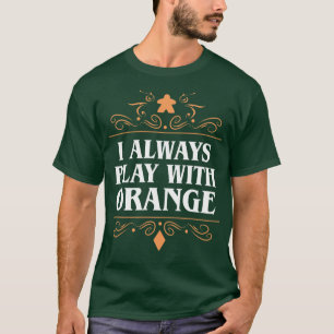 I Always Play with Orange Board Games Addict T-Shirt