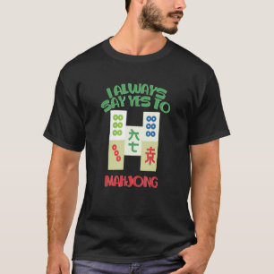 I Always Say Yes To Mahjong Mahjong Mahjong T-Shirt