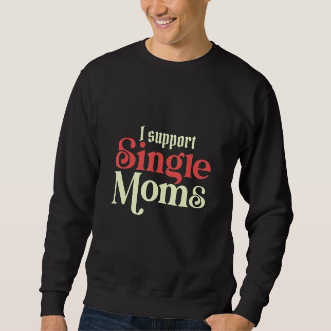 I Always Support Single Moms Parent SIngle Mom Sweatshirt (Front)