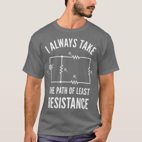 I Always Take The Path Of Least Resistance Funny T_Shirt