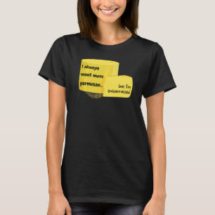I Always Want More Parmesan But I'm Embarrassed  1 T-Shirt