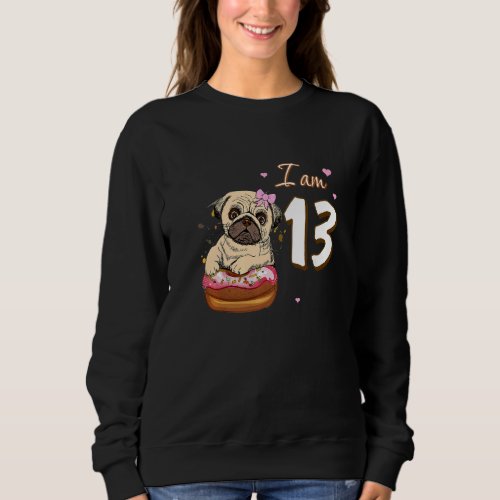 I Am 13 Birthday Cute Lovely Pug With Donut Dog Fa Sweatshirt