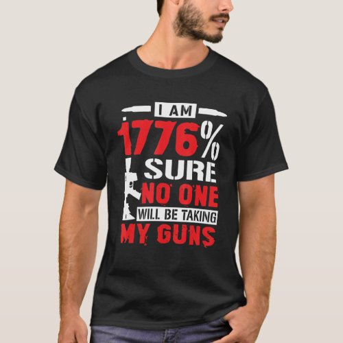 I Am 1776 Percent Sure No One Will Be Taking My Gu T_Shirt