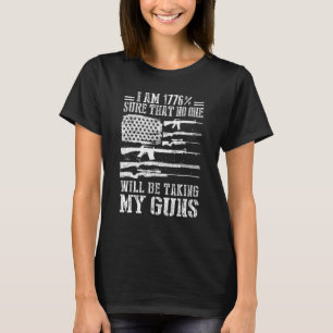 I Am 1776 Sure No One Is Taking My Guns American F T-Shirt