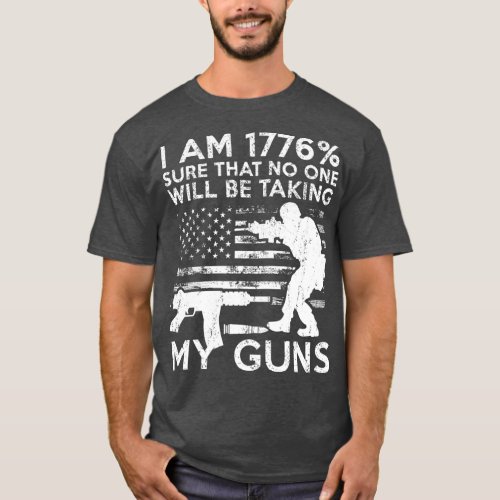 I Am 1776 Sure No One Is Taking My Guns  Pro Gun T_Shirt