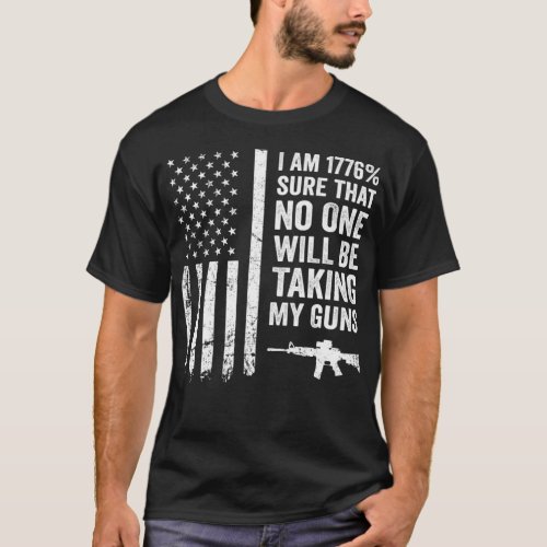 I Am 1776 Sure No One Is Taking My Guns  Pro Gun T_Shirt