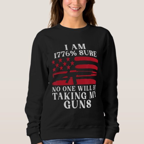 I Am 1776 Sure No One Is Taking My Guns Sweatshirt