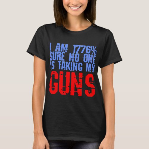 I Am 1776 Sure No One Is Taking My Guns   T_Shirt