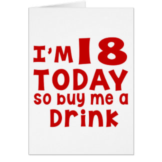 I Am 18 Today So Buy Me A Drink Cards