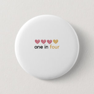 I am 1 in 4 - Pregnancy and infant loss awareness Button