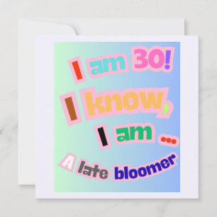 I Am 30, I know, I am a late bloomer Invitation