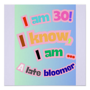 I Am 30, I know, I am a late bloomer Poster