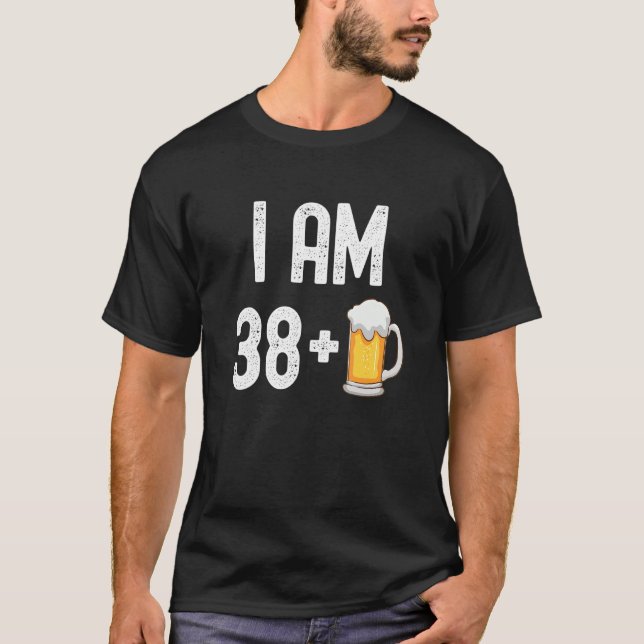 I Am 38 Plus 1 Beer 39 Years Old  39th Birthday Pa T-Shirt (Front)