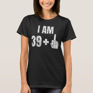 I am 39 plus 1 funny 40th birthday Middle finger T-Shirt