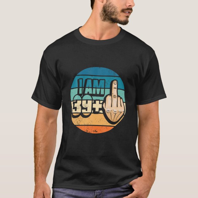 I Am 39 Plus 1 Middle Finger For A 40Th Birthday T-Shirt (Front)