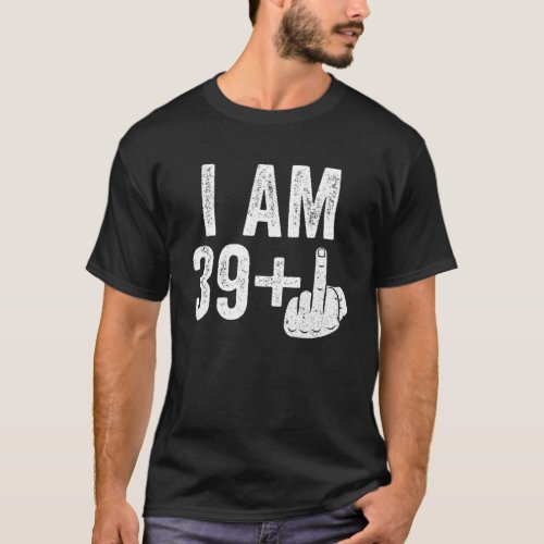 I Am 39 Plus Middle Finger 40Th Birthday Gift T_Shirt