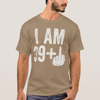 I Am 39 Plus Middle Finger Men Women 40th Birthday T-Shirt