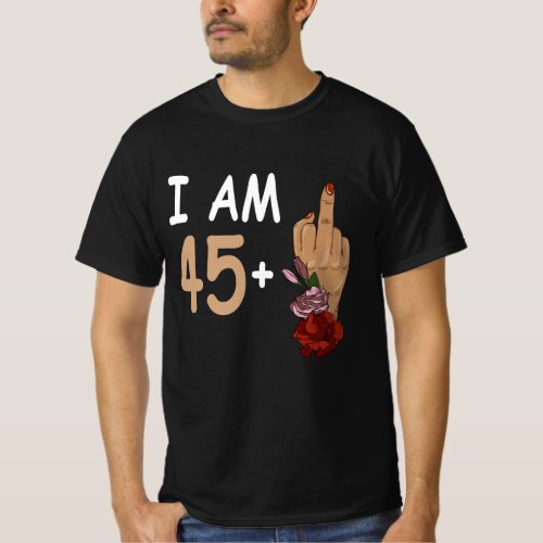 I Am 45 Plus 1 Mid Finger For A 46th Birthday 46 Y T_Shirt