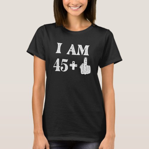 I Am 45 Plus 1 Years Old 46th Birthday 46 Years Ol T_Shirt