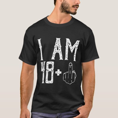 I am 48 Plus Middle Finger Im 48 Plus 1 Middle Fin T_Shirt