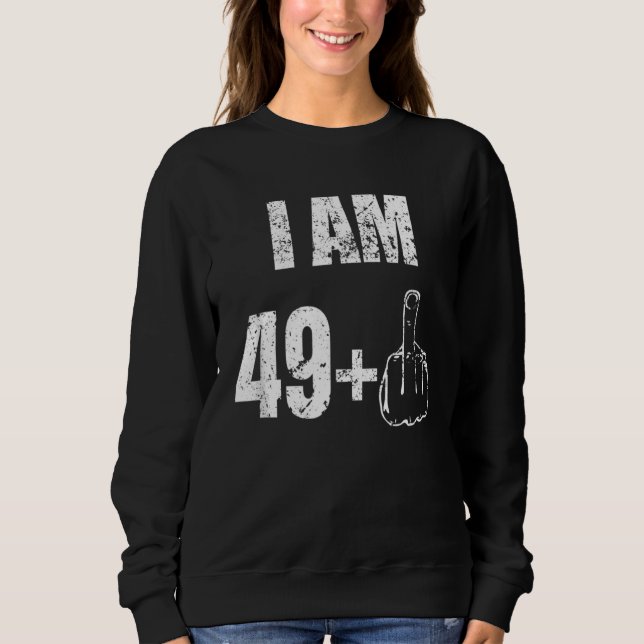 I Am 49+ Middle Finger Most  50th Birthday Sweatshirt (Front)