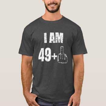 I Am 49 Plus One Funny 50th Birthday Mens Shirt 67 by WorksaHeart at Zazzle