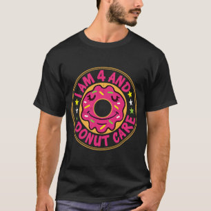 I Am 4 And Donut Care Happy 4th Birthday Doughnut T-Shirt
