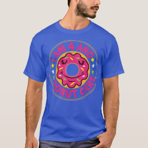 I Am 4 And Donut Care Happy 4th Birthday Doughnut T-Shirt