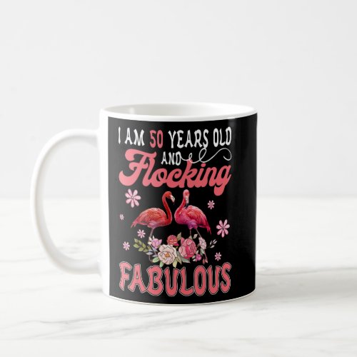 I Am 50 Years Old And Flocking Fabulous Two Floral Coffee Mug