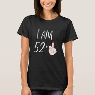 I Am 52 Plus 1 Middle Finger For A 52nd Birthday F T-Shirt