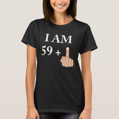 I Am 59 Plus 1 Funny 60Th Birthday 60 Years Old T_Shirt