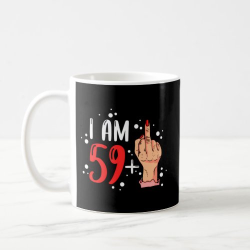 I Am 59 Plus 1 Middle Finger For A 60Th Coffee Mug