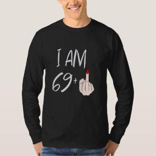 I Am 69 Plus 1 Middle Finger For A 69th Birthday F T-Shirt
