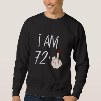 I Am 72 Plus 1 Middle Finger For A 72nd Birthday F Sweatshirt