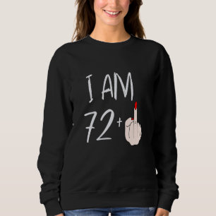 I Am 72 Plus 1 Middle Finger For A 72nd Birthday F Sweatshirt