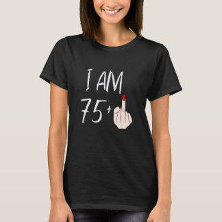 I Am 75 Plus 1 Middle Finger For A 75th Birthday F T-Shirt