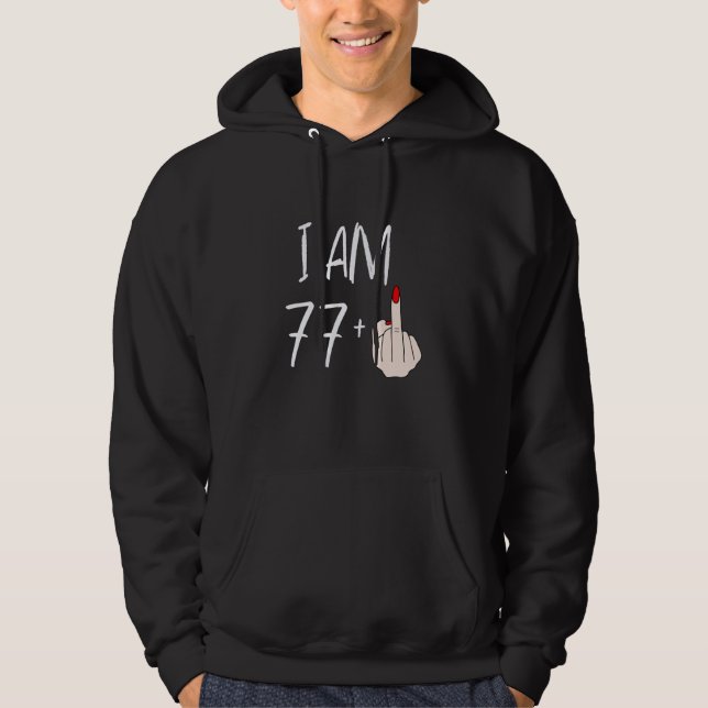 I Am 77 Plus 1 Middle Finger For A 77th Birthday F Hoodie (Front)