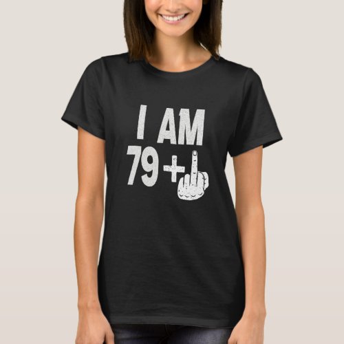 I Am 79 Plus Middle Finger  80th Birthday Born In  T_Shirt