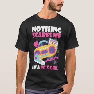 I Am A 90s Girl Nothing Scares Me I Am A 90s Girl T-Shirt