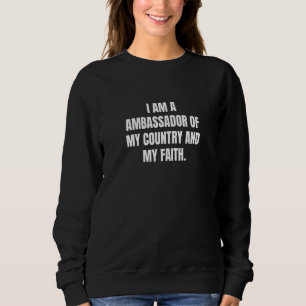 I am a ambassador of my country and my faith sweatshirt