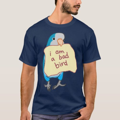 I am a bad Bird Funny Blue Quaker Parrot Blue T_Shirt