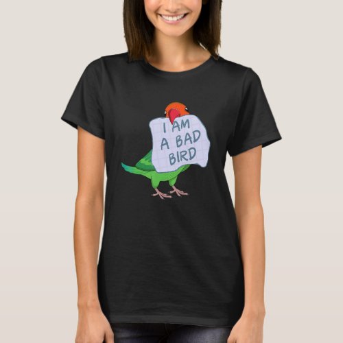 I Am A Bad Bird I  Fischers Lovebird Parrot T_Shirt