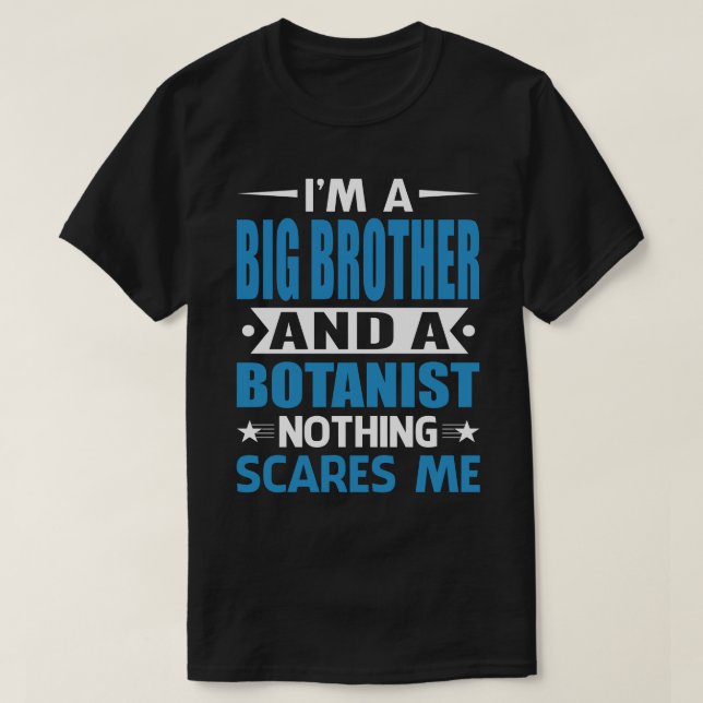 I Am A BIG BROTHER And A Botanist Nothing Scares M T-Shirt (Design Front)