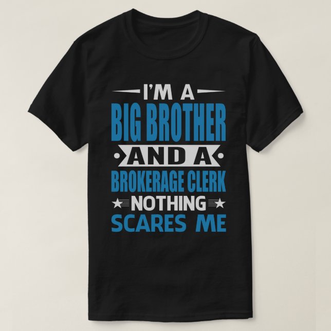I Am A BIG BROTHER And A Brokerage Clerk Nothing S T-Shirt (Design Front)