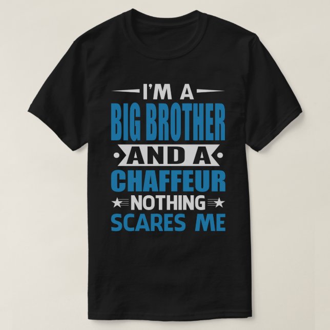 I Am A BIG BROTHER And A Chaffeur Nothing Scares M T-Shirt (Design Front)