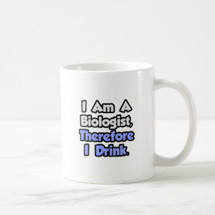 I Am A Biologist, Therefore I Drink Coffee Mug