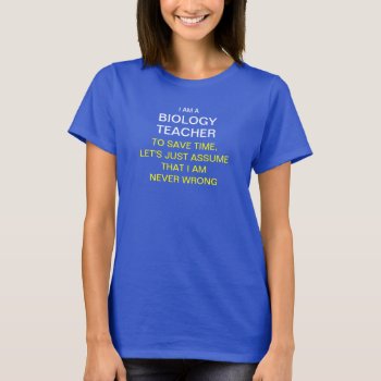 I Am A Biology Teacher To Save Time  Let's Just As T-shirt by haveagreatlife1 at Zazzle